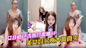 女技师色诱客户激情6P上篇美女好多两大哥真爽直接床上开整纹身大哥各种爆草揉骚奶子浪叫不止场面淫乱